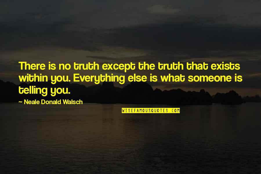 Telling The Truth Quotes By Neale Donald Walsch: There is no truth except the truth that