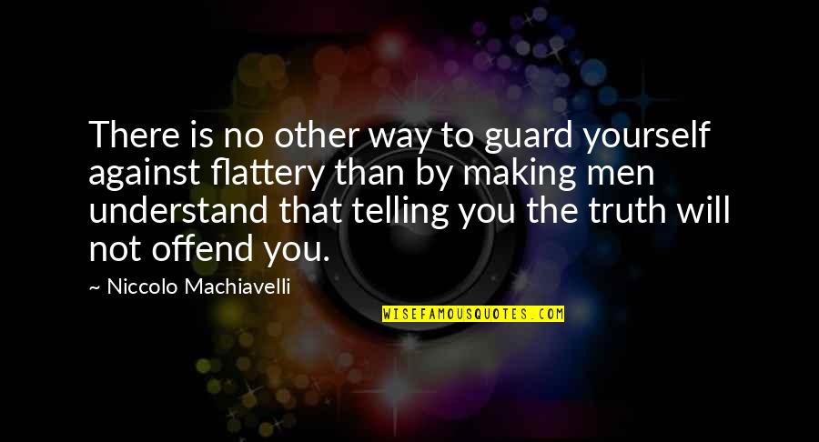 Telling The Truth To Yourself Quotes By Niccolo Machiavelli: There is no other way to guard yourself