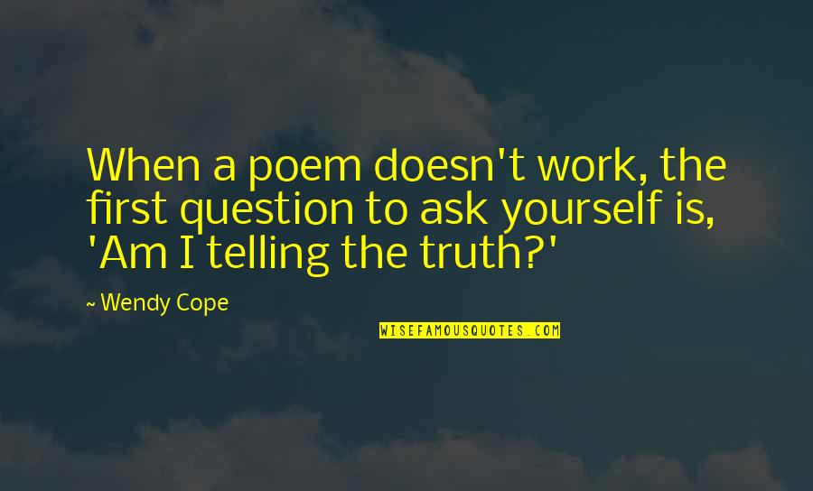 Telling The Truth To Yourself Quotes By Wendy Cope: When a poem doesn't work, the first question