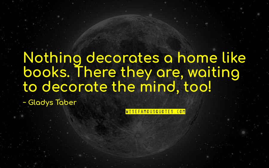 Telling The Whole Story Quotes By Gladys Taber: Nothing decorates a home like books. There they Telling The Whole Story Quotes By Gladys Taber: Nothing decorates a home like books. There they