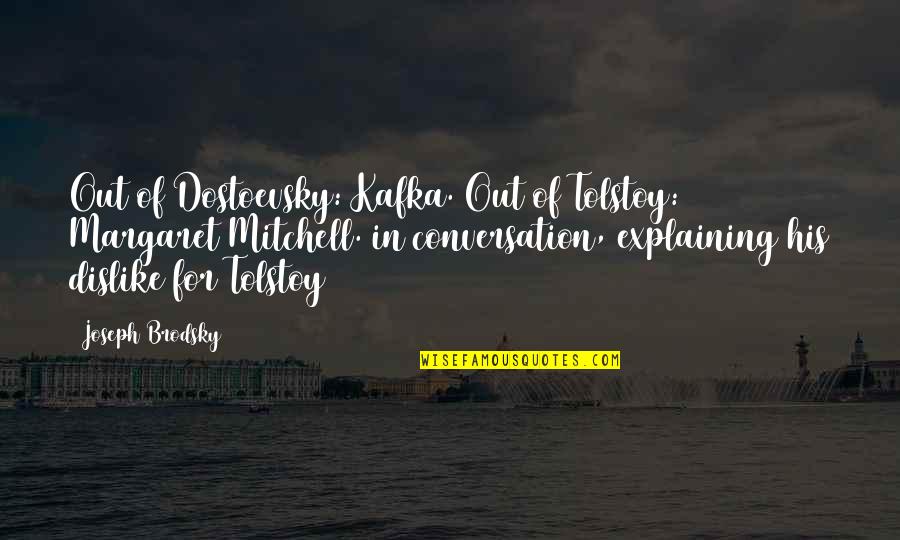 Telling The Whole Story Quotes By Joseph Brodsky: Out of Dostoevsky: Kafka. Out of Tolstoy: Margaret Telling The Whole Story Quotes By Joseph Brodsky: Out of Dostoevsky: Kafka. Out of Tolstoy: Margaret