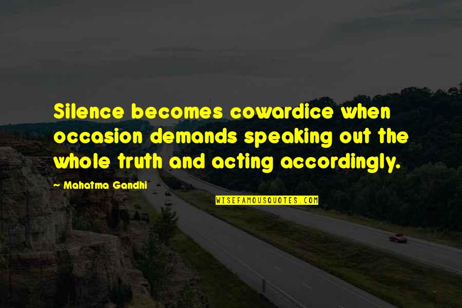 Telling The Whole Truth Quotes By Mahatma Gandhi: Silence becomes cowardice when occasion demands speaking out