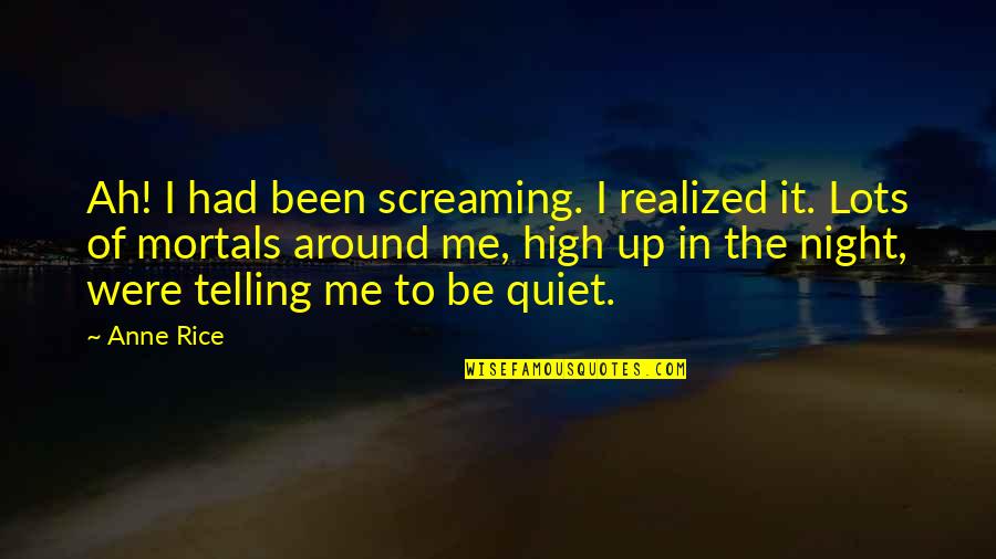 Telling The World You Love Someone Quotes By Anne Rice: Ah! I had been screaming. I realized it.