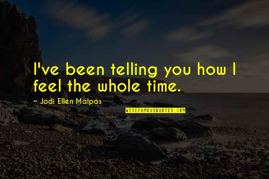 Telling Time Quotes By Jodi Ellen Malpas: I've been telling you how I feel the