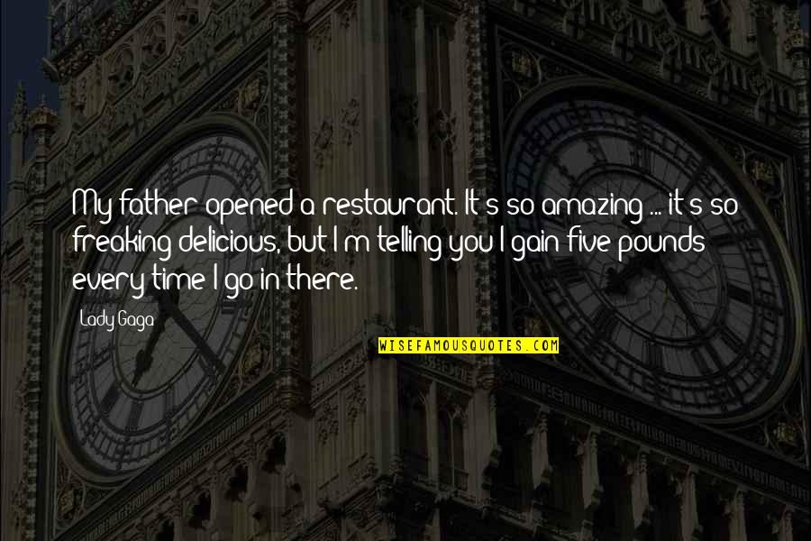 Telling Time Quotes By Lady Gaga: My father opened a restaurant. It's so amazing