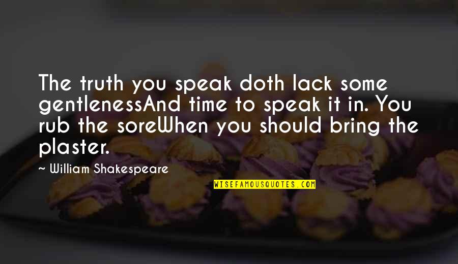 Telling Time Quotes By William Shakespeare: The truth you speak doth lack some gentlenessAnd