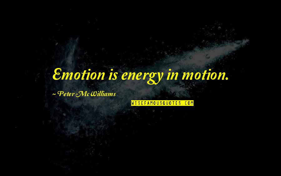 Telling Truth Hurts Quotes By Peter McWilliams: Emotion is energy in motion.