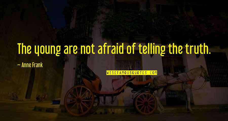 Telling Truth Quotes By Anne Frank: The young are not afraid of telling the