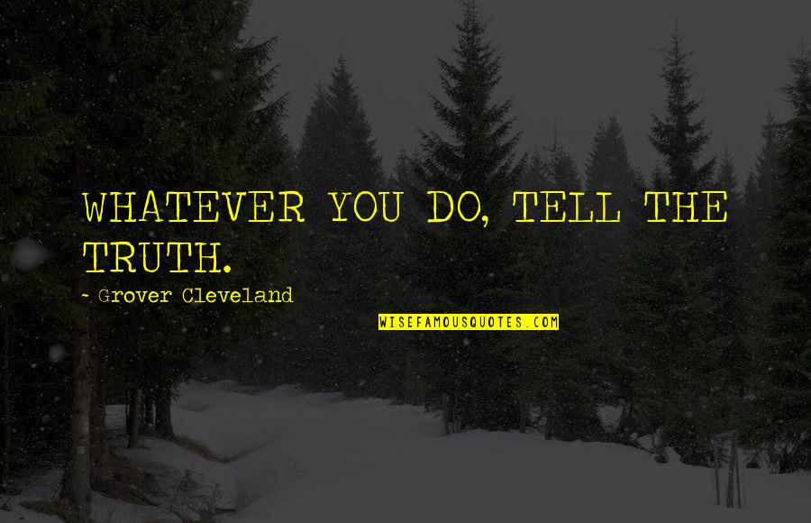 Telling Truth Quotes By Grover Cleveland: WHATEVER YOU DO, TELL THE TRUTH.