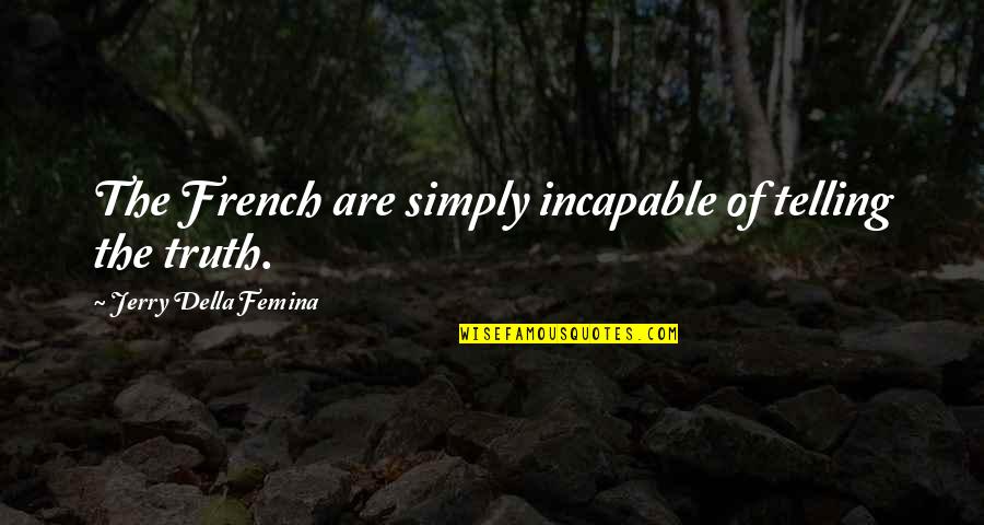 Telling Truth Quotes By Jerry Della Femina: The French are simply incapable of telling the