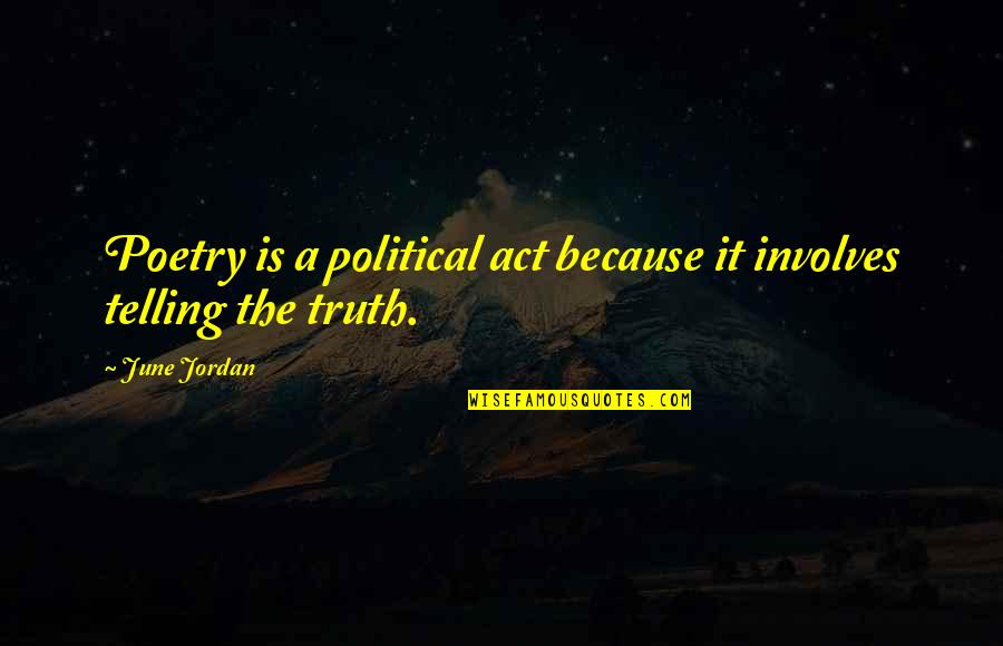 Telling Truth Quotes By June Jordan: Poetry is a political act because it involves