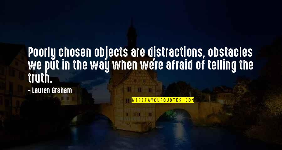 Telling Truth Quotes By Lauren Graham: Poorly chosen objects are distractions, obstacles we put Telling Truth Quotes By Lauren Graham: Poorly chosen objects are distractions, obstacles we put