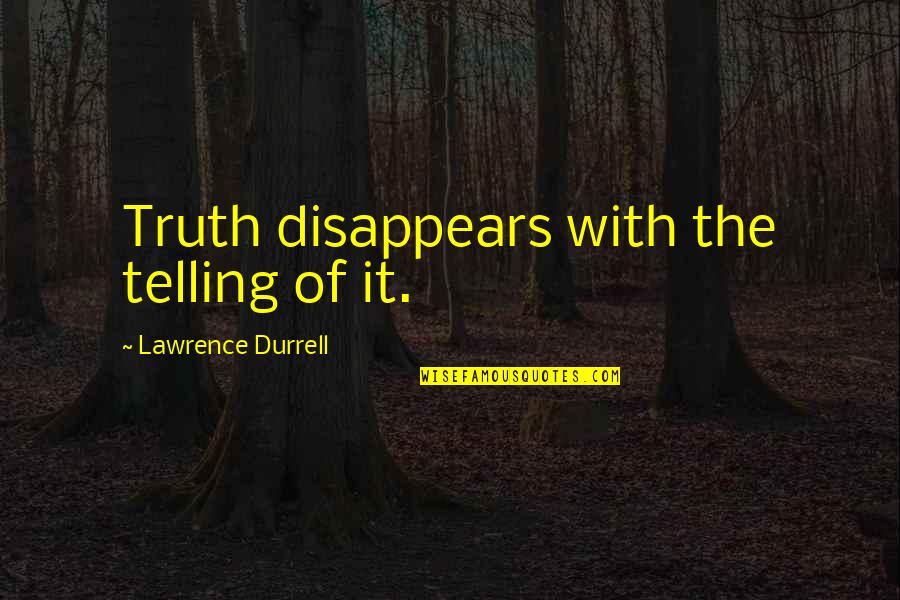 Telling Truth Quotes By Lawrence Durrell: Truth disappears with the telling of it. Telling Truth Quotes By Lawrence Durrell: Truth disappears with the telling of it.