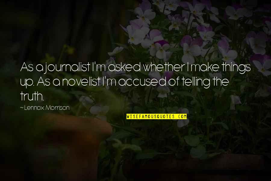 Telling Truth Quotes By Lennox Morrison: As a journalist I'm asked whether I make
