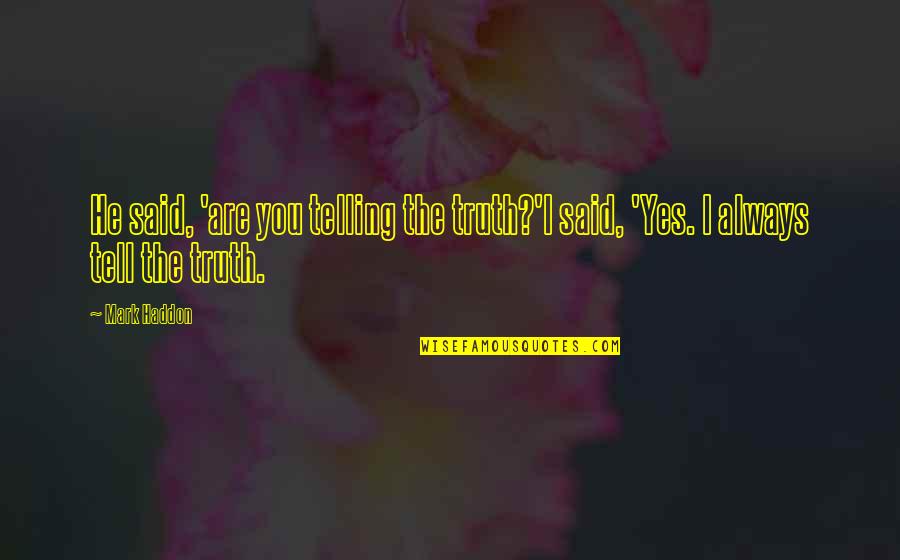 Telling Truth Quotes By Mark Haddon: He said, 'are you telling the truth?'I said,