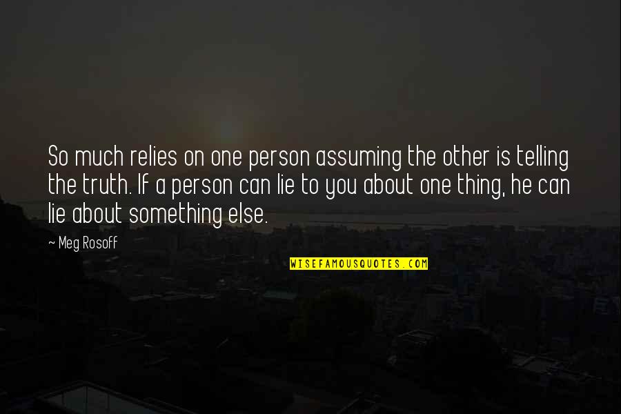 Telling Truth Quotes By Meg Rosoff: So much relies on one person assuming the