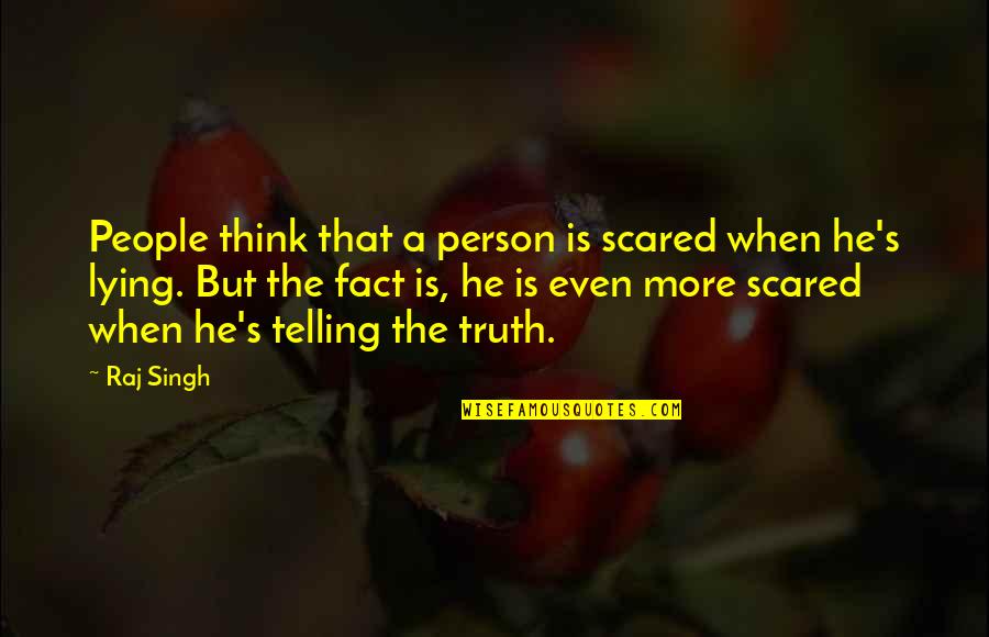 Telling Truth Quotes By Raj Singh: People think that a person is scared when