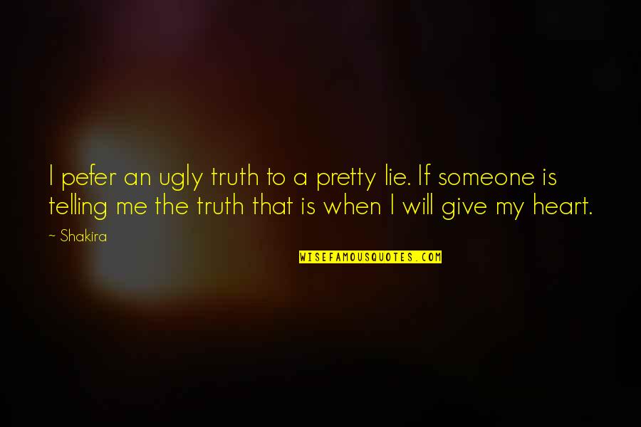 Telling Truth Quotes By Shakira: I pefer an ugly truth to a pretty