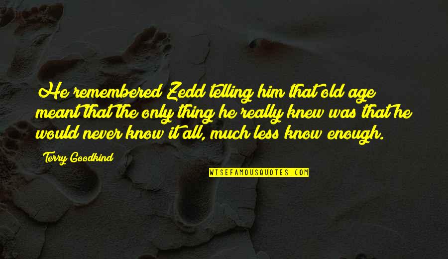 Telling Your Boyfriend How You Feel About Him Quotes By Terry Goodkind: He remembered Zedd telling him that old age Telling Your Boyfriend How You Feel About Him Quotes By Terry Goodkind: He remembered Zedd telling him that old age