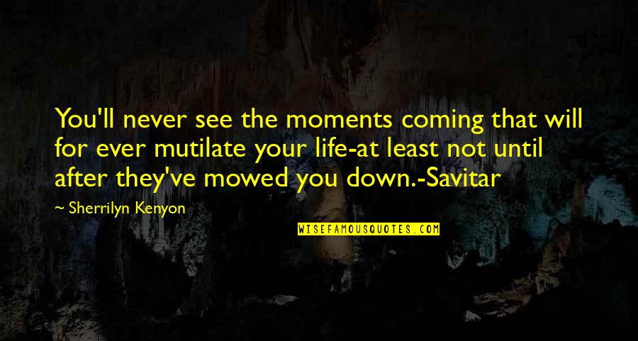 Telling Your Boyfriend How You Feel Quotes By Sherrilyn Kenyon: You'll never see the moments coming that will