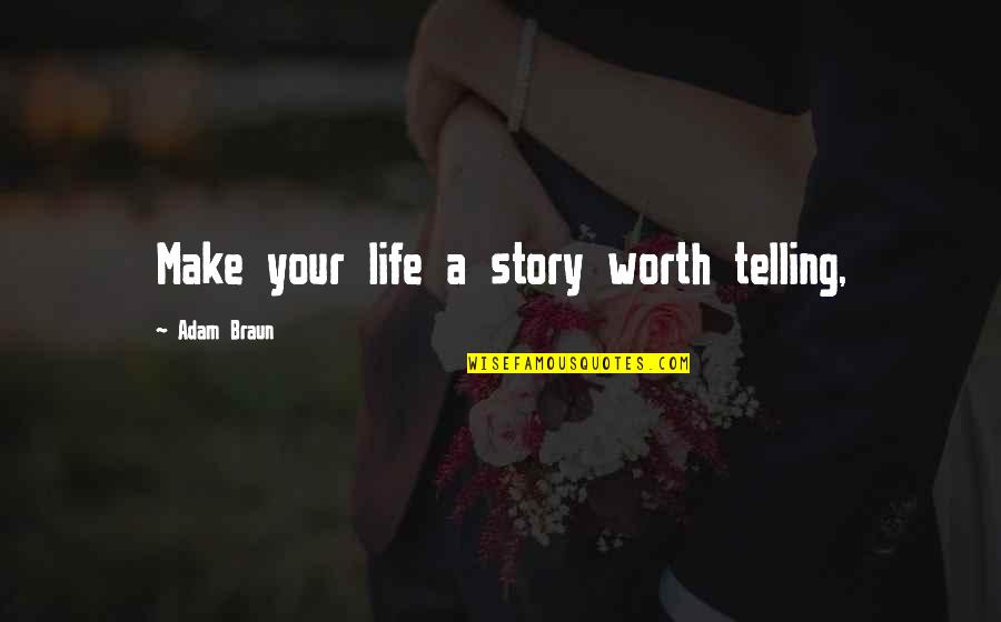 Telling Your Story Quotes By Adam Braun: Make your life a story worth telling, Telling Your Story Quotes By Adam Braun: Make your life a story worth telling,
