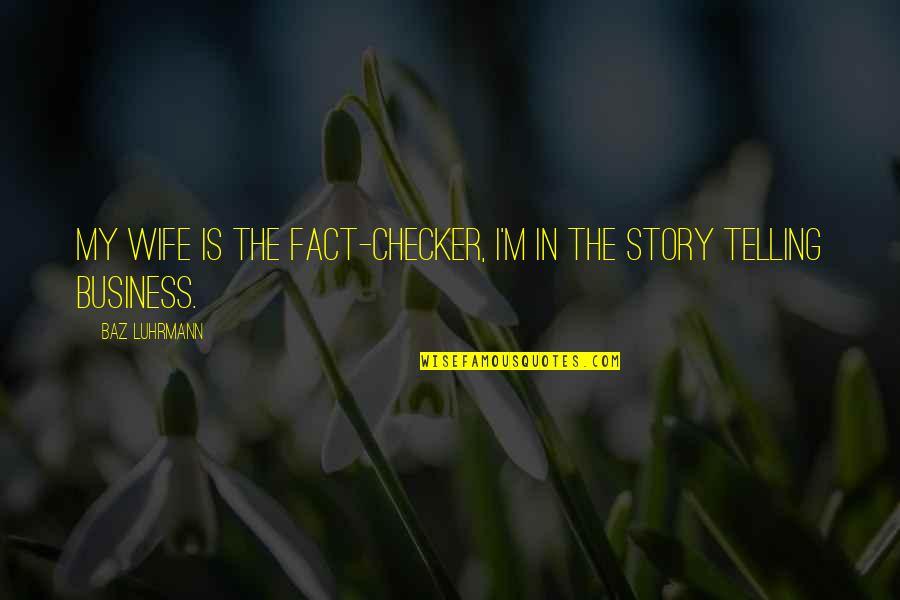 Telling Your Story Quotes By Baz Luhrmann: My wife is the fact-checker, I'm in the
