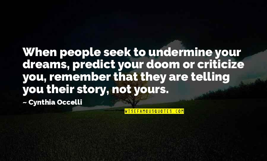 Telling Your Story Quotes By Cynthia Occelli: When people seek to undermine your dreams, predict Telling Your Story Quotes By Cynthia Occelli: When people seek to undermine your dreams, predict
