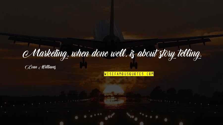 Telling Your Story Quotes By Evan Williams: Marketing, when done well, is about story telling. Telling Your Story Quotes By Evan Williams: Marketing, when done well, is about story telling.
