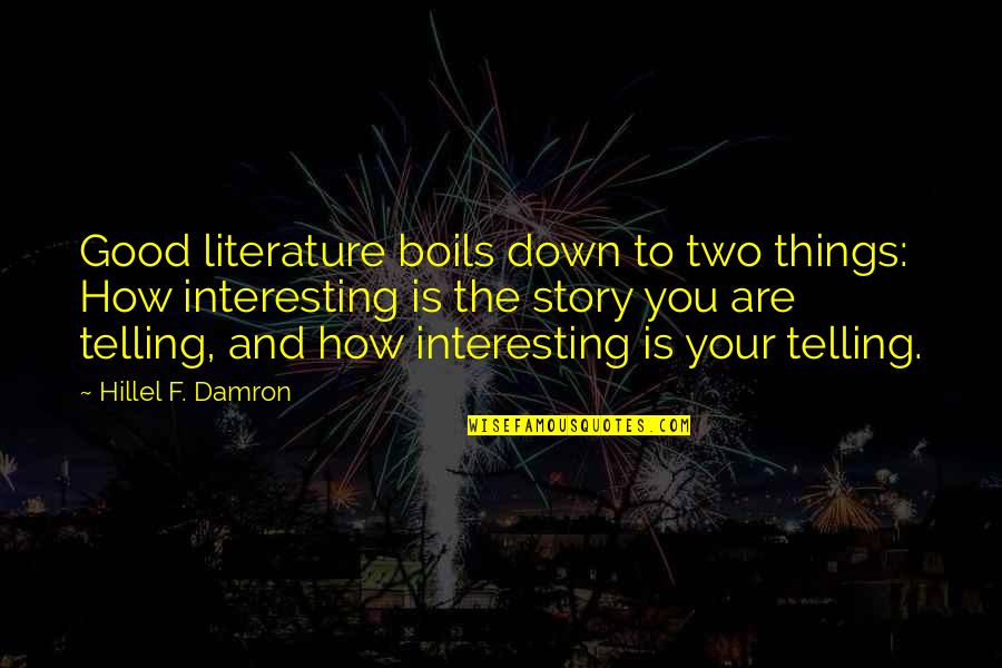 Telling Your Story Quotes By Hillel F. Damron: Good literature boils down to two things: How Telling Your Story Quotes By Hillel F. Damron: Good literature boils down to two things: How
