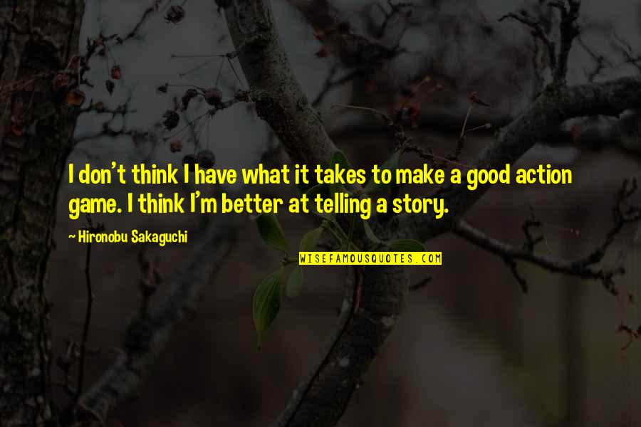 Telling Your Story Quotes By Hironobu Sakaguchi: I don't think I have what it takes Telling Your Story Quotes By Hironobu Sakaguchi: I don't think I have what it takes