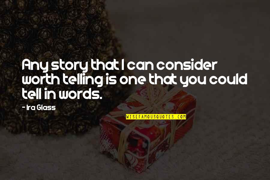 Telling Your Story Quotes By Ira Glass: Any story that I can consider worth telling