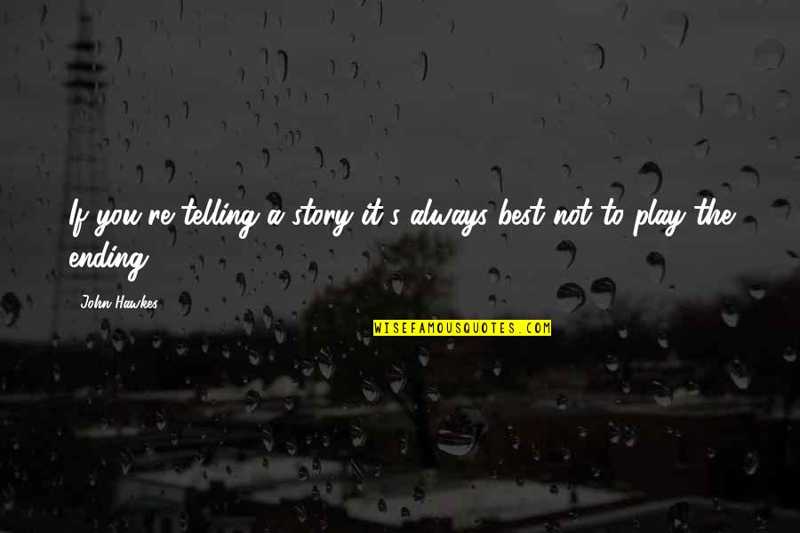 Telling Your Story Quotes By John Hawkes: If you're telling a story it's always best