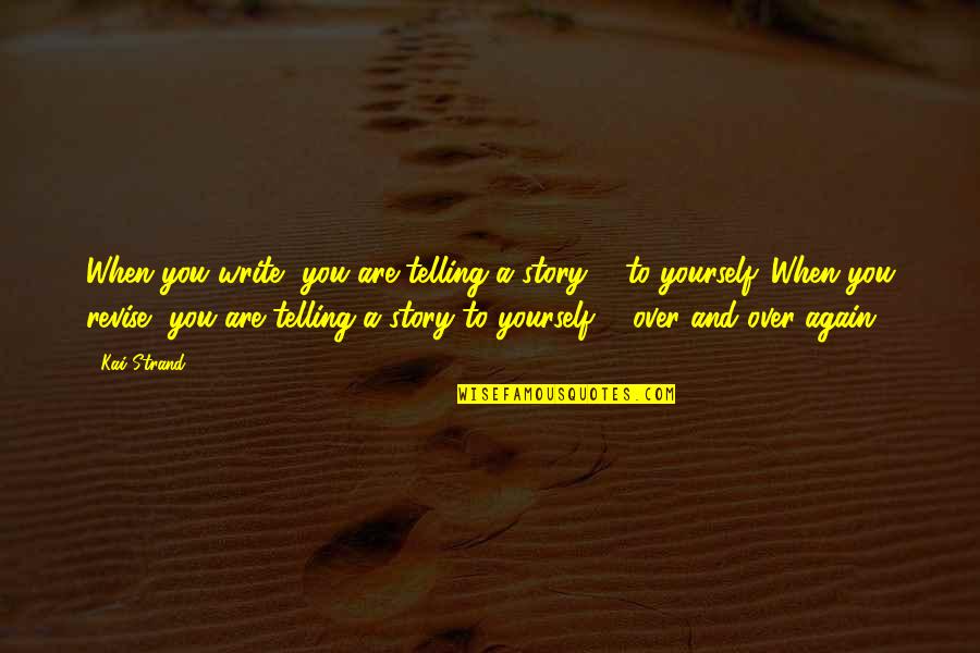 Telling Your Story Quotes By Kai Strand: When you write, you are telling a story Telling Your Story Quotes By Kai Strand: When you write, you are telling a story