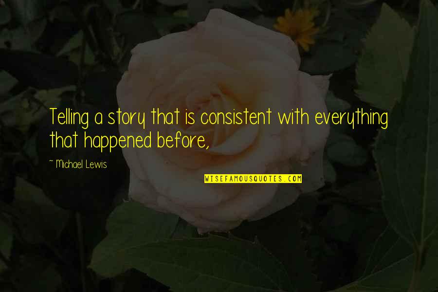 Telling Your Story Quotes By Michael Lewis: Telling a story that is consistent with everything