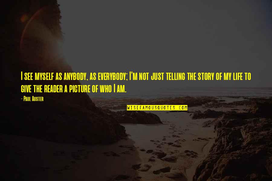 Telling Your Story Quotes By Paul Auster: I see myself as anybody, as everybody; I'm Telling Your Story Quotes By Paul Auster: I see myself as anybody, as everybody; I'm