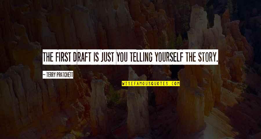 Telling Your Story Quotes By Terry Pratchett: The first draft is just you telling yourself Telling Your Story Quotes By Terry Pratchett: The first draft is just you telling yourself