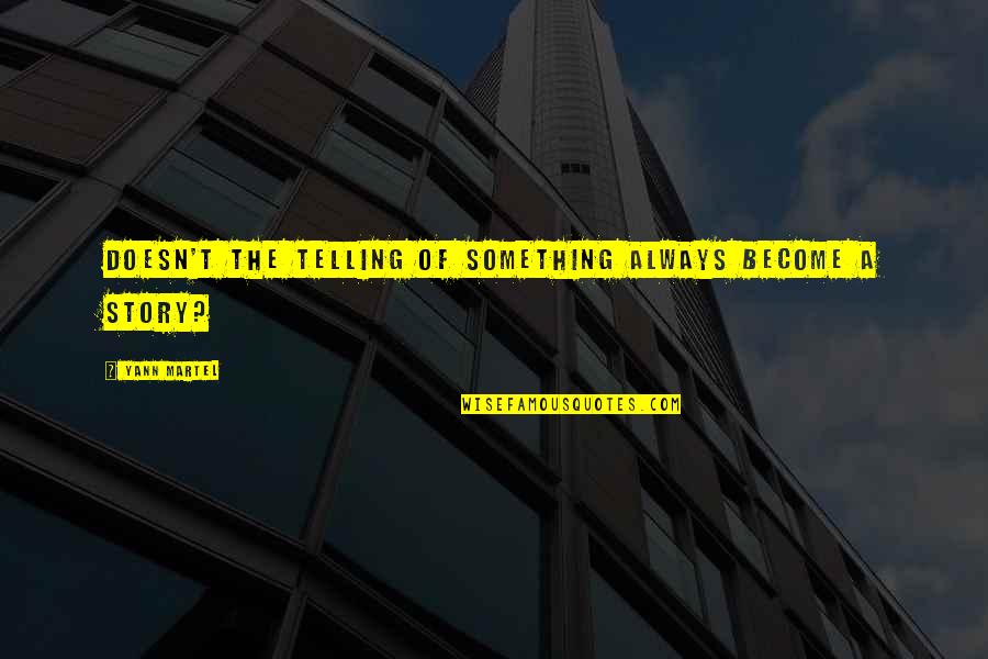Telling Your Story Quotes By Yann Martel: Doesn't the telling of something always become a Telling Your Story Quotes By Yann Martel: Doesn't the telling of something always become a