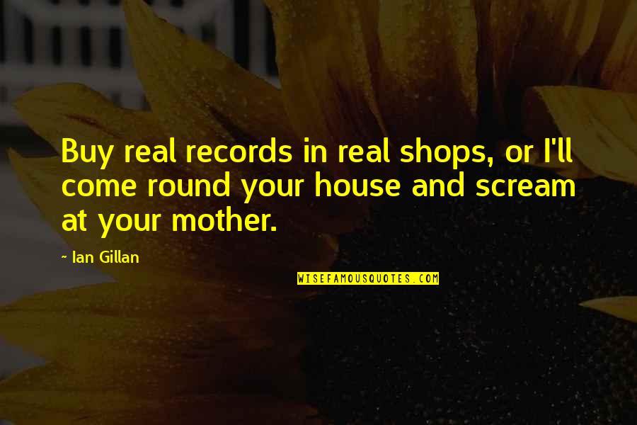 Tellingly Quotes By Ian Gillan: Buy real records in real shops, or I'll