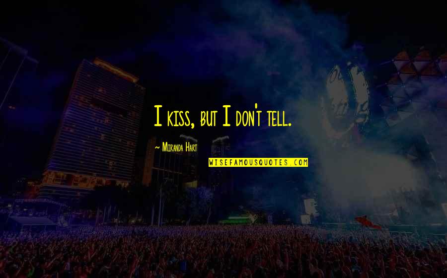 Tellings Quotes By Miranda Hart: I kiss, but I don't tell. Tellings Quotes By Miranda Hart: I kiss, but I don't tell.