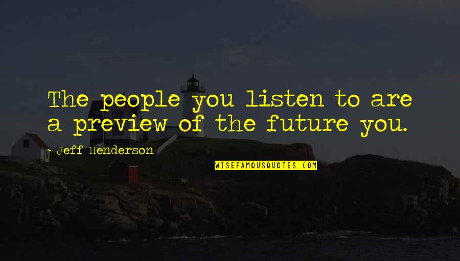 Tellmann Jeno Quotes By Jeff Henderson: The people you listen to are a preview