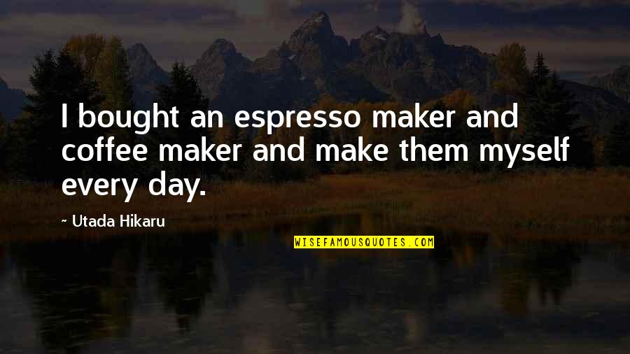 Tellmann Mobile Quotes By Utada Hikaru: I bought an espresso maker and coffee maker