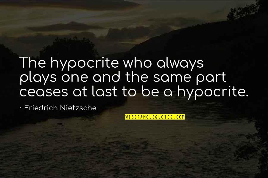 Tellone Financial Services Quotes By Friedrich Nietzsche: The hypocrite who always plays one and the Tellone Financial Services Quotes By Friedrich Nietzsche: The hypocrite who always plays one and the