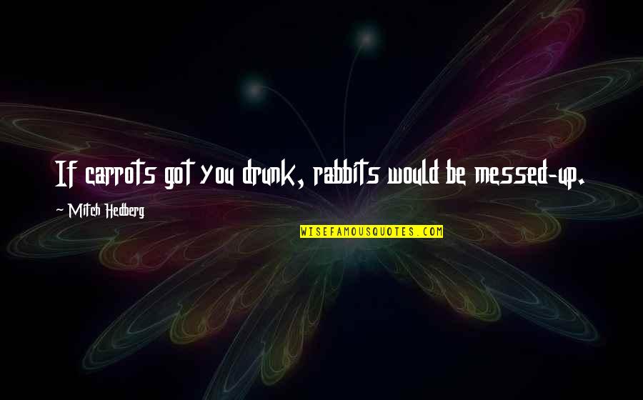 Tellone Financial Services Quotes By Mitch Hedberg: If carrots got you drunk, rabbits would be Tellone Financial Services Quotes By Mitch Hedberg: If carrots got you drunk, rabbits would be