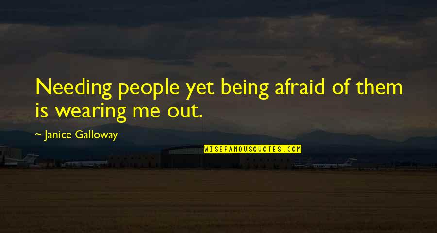 Tellt Quotes By Janice Galloway: Needing people yet being afraid of them is