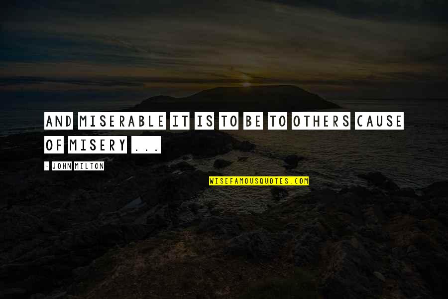 Tellthe Quotes By John Milton: And miserable it is to be to others