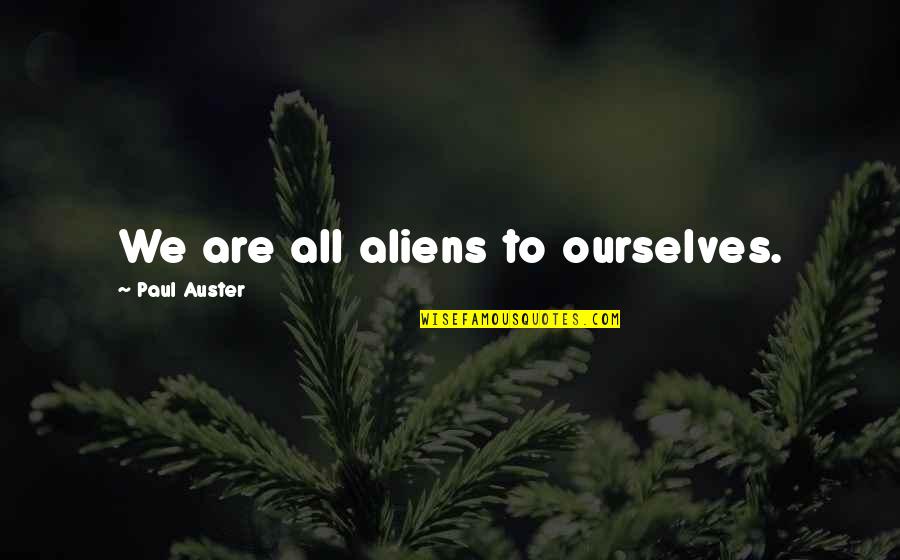 Tellurian Energy Quotes By Paul Auster: We are all aliens to ourselves.