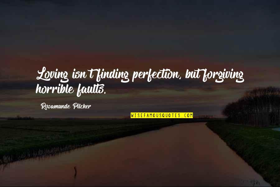 Tellurian Energy Quotes By Rosamunde Pilcher: Loving isn't finding perfection, but forgiving horrible faults.