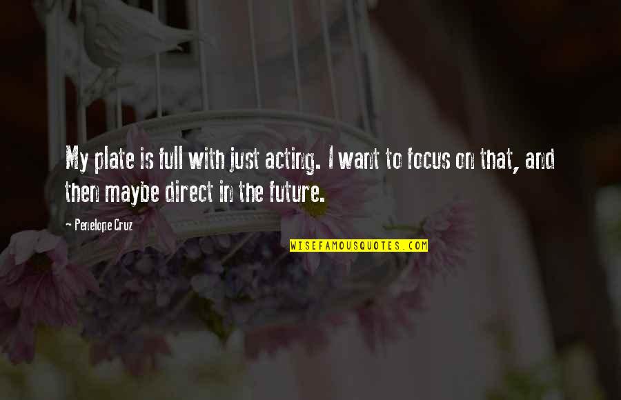 Tellurian Inc Quotes By Penelope Cruz: My plate is full with just acting. I Tellurian Inc Quotes By Penelope Cruz: My plate is full with just acting. I