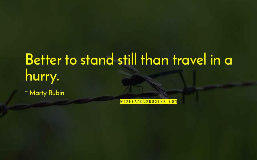 Telluric Quotes By Marty Rubin: Better to stand still than travel in a Telluric Quotes By Marty Rubin: Better to stand still than travel in a