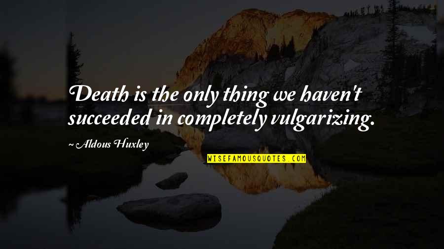 Tellurium Quotes By Aldous Huxley: Death is the only thing we haven't succeeded